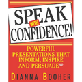 Speak with Confidence: Powerful Presentations That Inform, Inspire and Persuade
