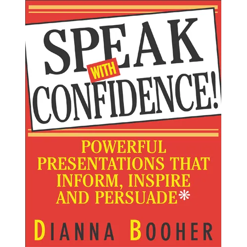 Speak with Confidence: Powerful Presentations That Inform, Inspire and Persuade