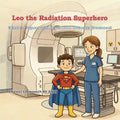 Leo The Radiation Superhero: What to Expect with Radiation Therapy Treatment