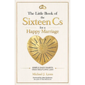 The Little Book of the Sixteen Cs for a Happy Marriage: Simple Daily Habits That Help Love Last