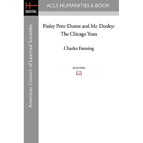 Finley Peter Dunne and Mr. Dooley: The Chicago Years