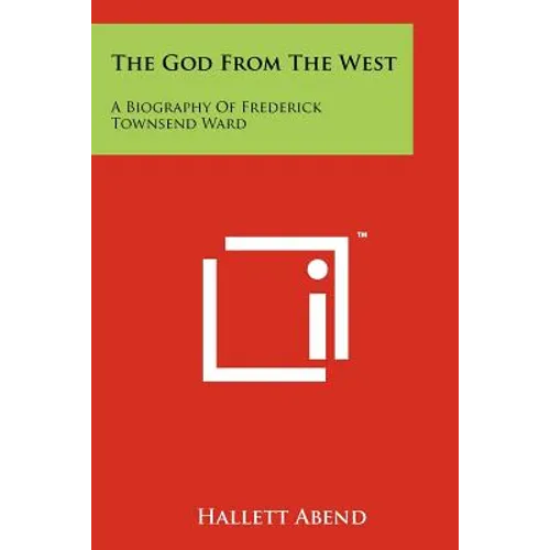 The God From The West: A Biography Of Frederick Townsend Ward