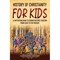History of Christianity for Kids: A Captivating Guide to Church History, Starting from Jesus to the Present