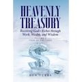 Heavenly Treasury Receiving God's Riches through Work, Wealth, and Wisdom: Volume 1: Fear of the Lord