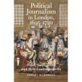 Political Journalism in London, 1695-1720: Defoe, Swift, Steele and Their Contemporaries