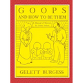GOOPS AND HOW TO BE THEM - A Manual of Manners for Polite Infants Inculcating many Juvenile Virtues Both by Precept and Example With Ninety Drawings