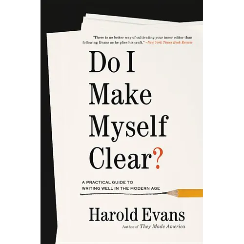 Do I Make Myself Clear?: A Practical Guide to Writing Well in the Modern Age