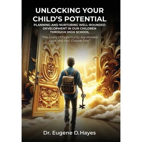Unlocking Your Child's Potential: Planning and Nurturing Well-Rounded Development in our Children Through High School "The Doors of Opportunity Are Ma