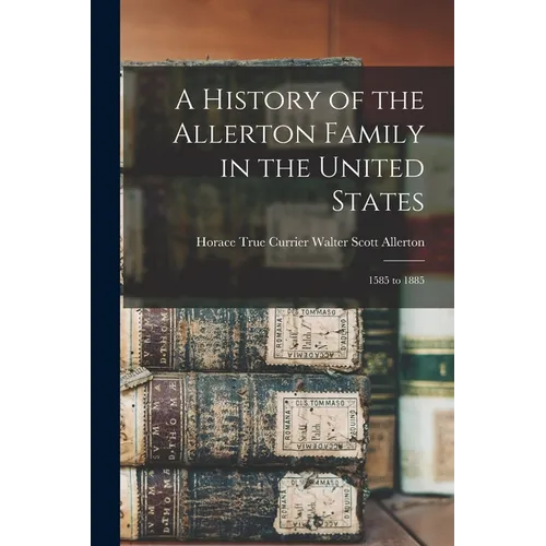A History of the Allerton Family in the United States: 1585 to 1885
