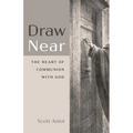 Draw Near: The Heart of Communion with God