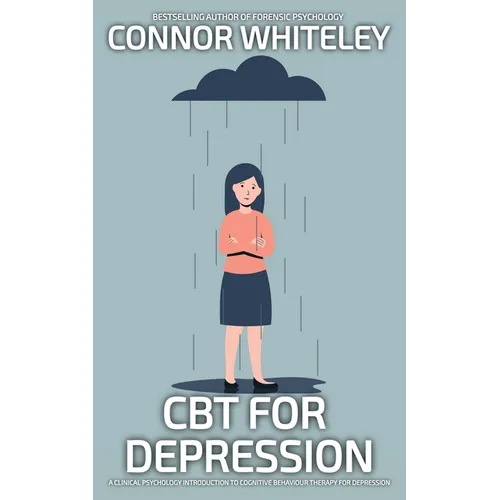 CBT For Depression: A Clinical Psychology Introduction To Cognitive Behavioural Therapy For Depression