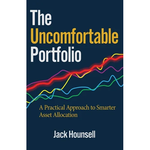 The Uncomfortable Portfolio: A Practical Approach to Smarter Asset Allocation