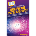 HowExpert Guide to Artificial Intelligence: 101+ Lessons to Explore Technologies, Impact, and the Evolutionary Journey in the AI Revolution