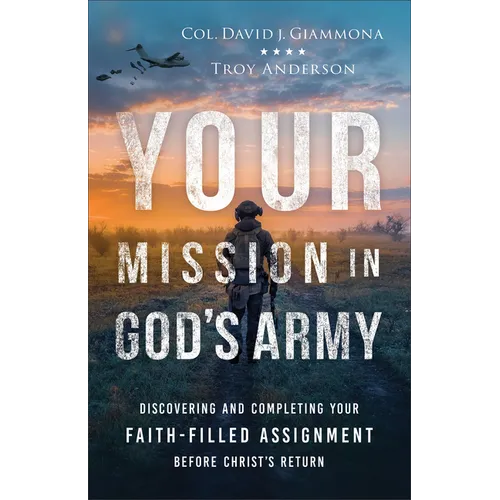 Your Mission in God's Army: Discovering and Completing Your Faith-Filled Assignment Before Christ's Return