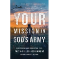 Your Mission in God's Army: Discovering and Completing Your Faith-Filled Assignment Before Christ's Return