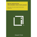 Reincarnation Described and Explained: The Key to Life's Most Baffling Problem