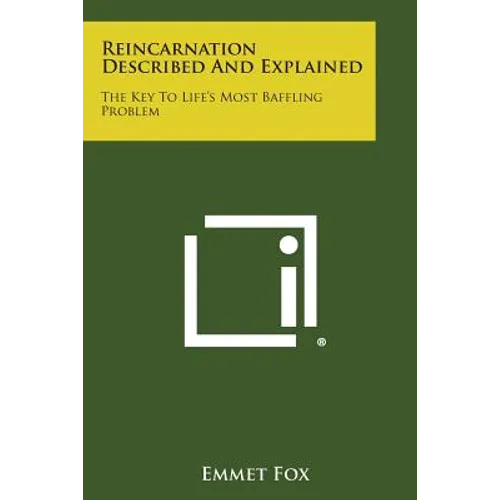 Reincarnation Described and Explained: The Key to Life's Most Baffling Problem