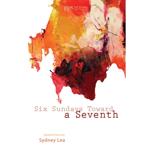 Six Sundays Toward a Seventh: Spiritual Poems by Sydney Lea