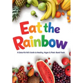 Eat the Rainbow: A Colourful Kid's Guide to Healthy, Vegan, and Plant-Based Foods with Over 20 Fun Recipes