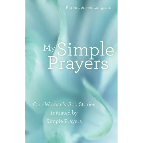My Simple Prayers: One Woman's God Stories Initiated by Simple Prayers