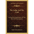 The Lodge And The Craft: A Practical Explanation Of The Work Of Freemasonry