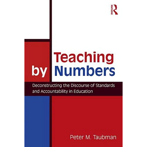 Teaching By Numbers: Deconstructing the Discourse of Standards and Accountability in Education