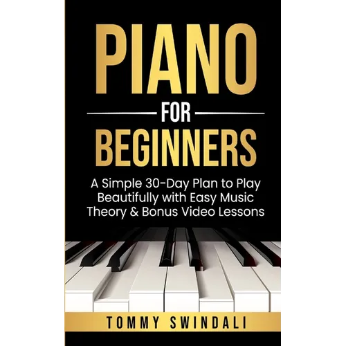Piano For Beginners: A Simple 30-Day Plan to Play Beautifully with Easy Music Theory & Bonus Video Lessons