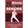 10-Minute Home Workouts for Seniors; 7 Simple No Equipment Workouts for Each Day of the Week. 70+ Illustrated Exercises with Video Demos for Cardio, C