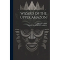 Wizard of the Upper Amazon