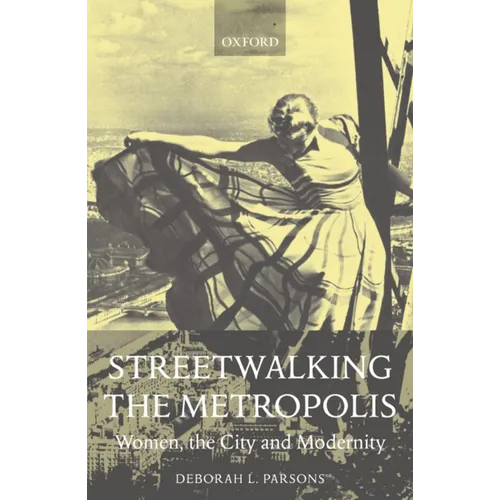 Streetwalking the Metropolis: Women, the City, and Modernity
