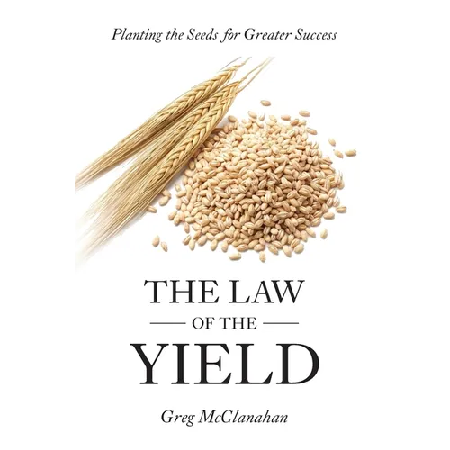 The Law of the Yield: Planting the Seeds for Greater Success