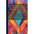 Franklin's Way To Wealth, Or, Poor Richard, And Advice To A Young Tradesman: To Which Are Added, Pope's Universal Prayer, And Proverbs And Maxims
