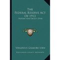 The Federal Reserve Act Of 1913: History And Digest (1914)