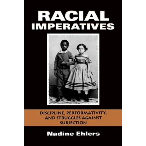 Racial Imperatives: Discipline, Performativity, and Struggles Against Subjection