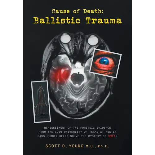 Cause of Death: Ballistic Trauma: Reassessment of the Forensic Evidence from the 1966 University of Texas at Austin Mass Murder Helps Solve the Myster