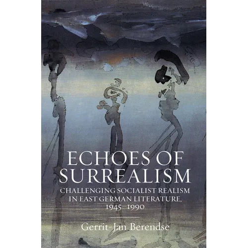 Echoes of Surrealism: Challenging Socialist Realism in East German Literature, 1945-1990