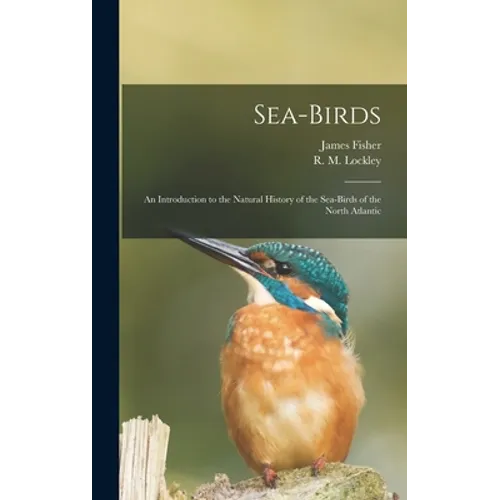 Sea-birds: an Introduction to the Natural History of the Sea-birds of the North Atlantic