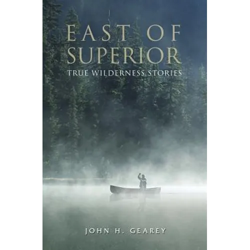 East of Superior: True Wilderness Stories