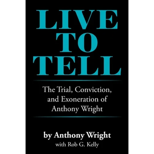 Live to Tell: The Trial, Conviction, and Exoneration of Anthony Wright