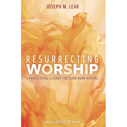 Resurrecting Worship: A Pentecostal Liturgy for Slow Burn Revival