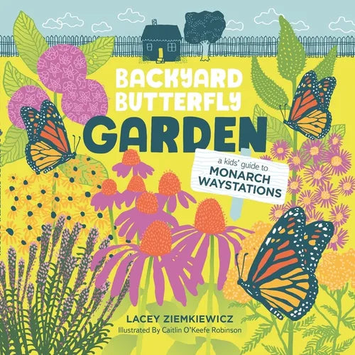 Backyard Butterfly Garden: A kids' guide to Monarch Waystations