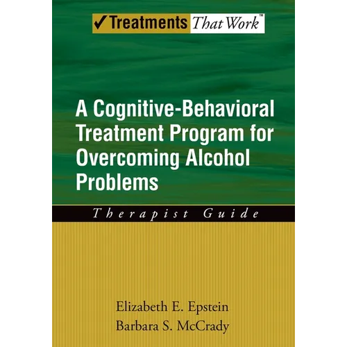 Cognitive-Behavioral Treatment Program for Overcoming Alcohol Problems: Therapist Guide