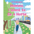 Mommi, I Want to Be a Nurse