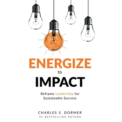Energize to Impact: Reframe Leadership for Sustainable Success