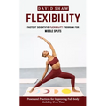 Flexibility: Fastest Scientific Flexibility Program for Middle Splits (Poses and Practices for Improving Full-body Mobility Over Time)