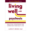 Living Well with Psychosis: Practical Strategies for Improving Your Daily Life
