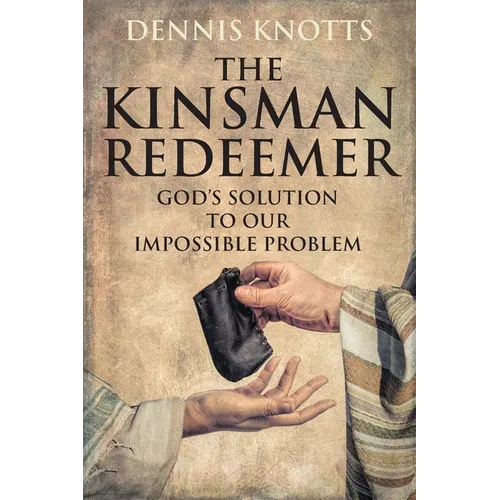 The Kinsman Redeemer: God's Solution to Our Impossible Problem