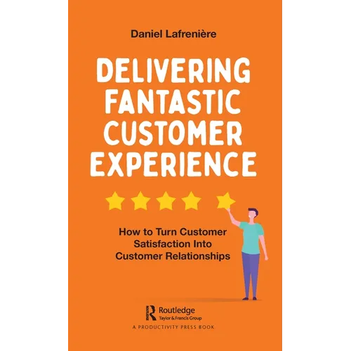 Delivering Fantastic Customer Experience: How to Turn Customer Satisfaction Into Customer Relationships