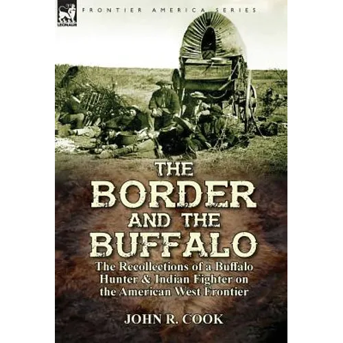 The Border and the Buffalo: the Recollections of a Buffalo Hunter & Indian Fighter on the American West Frontier