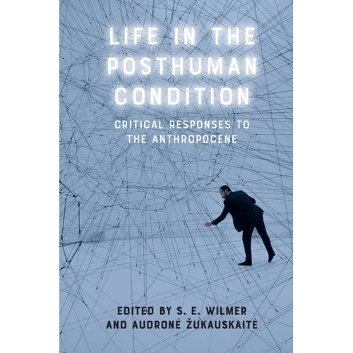 Life in the Posthuman Condition: Critical Responses to the Anthropocene